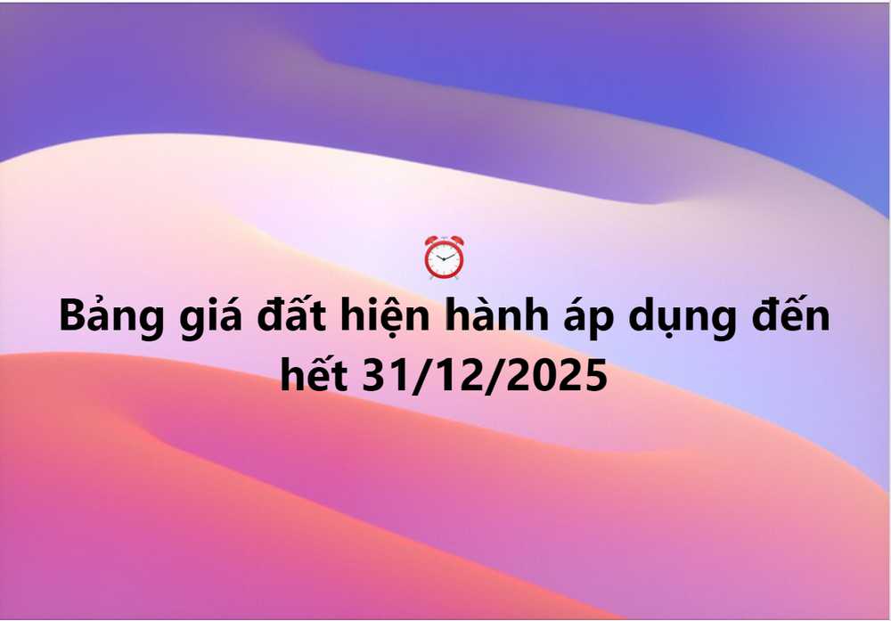 Bảng giá đất hiện hành áp dụng đến hết 31/12/2025